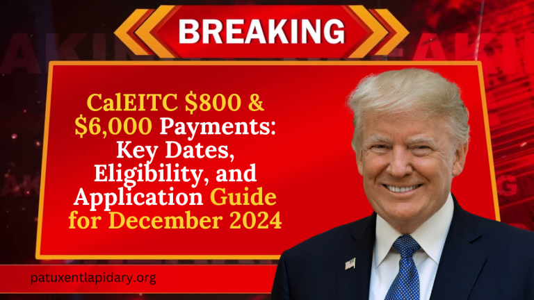 CalEITC $800 & $6,000 Payments: Key Dates, Eligibility, and Application Guide for December 2024