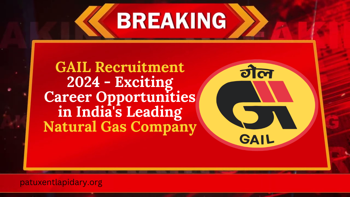 GAIL Recruitment 2024 - Exciting Career Opportunities in India's Leading Natural Gas Company