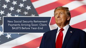 New Social Security Retirement Payments Arriving Soon: Claim $4,873 Before Year-End