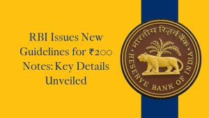 RBI Issues New Guidelines for ₹200 Notes: Key Details Unveiled