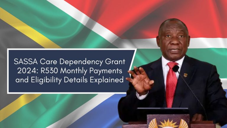 SASSA Care Dependency Grant 2024: R530 Monthly Payments and Eligibility Details Explained