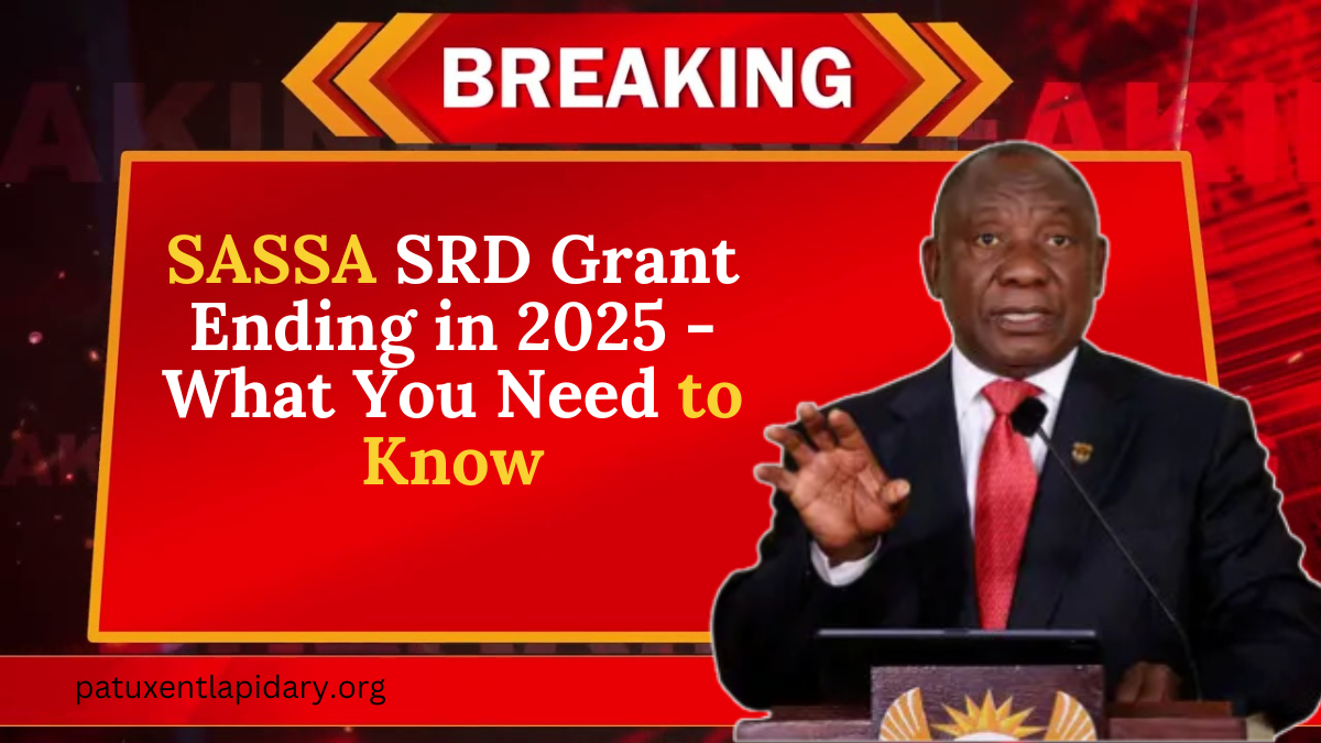 SASSA SRD Grant Ending in 2025 - What You Need to Know