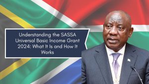 Understanding the SASSA Universal Basic Income Grant 2024: What It Is and How It Works